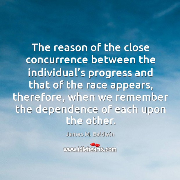 The reason of the close concurrence between the individual’s progress and that of the James M. Baldwin Picture Quote