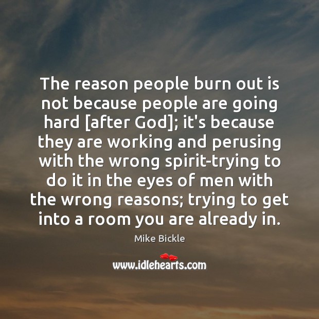 The reason people burn out is not because people are going hard [ Mike Bickle Picture Quote