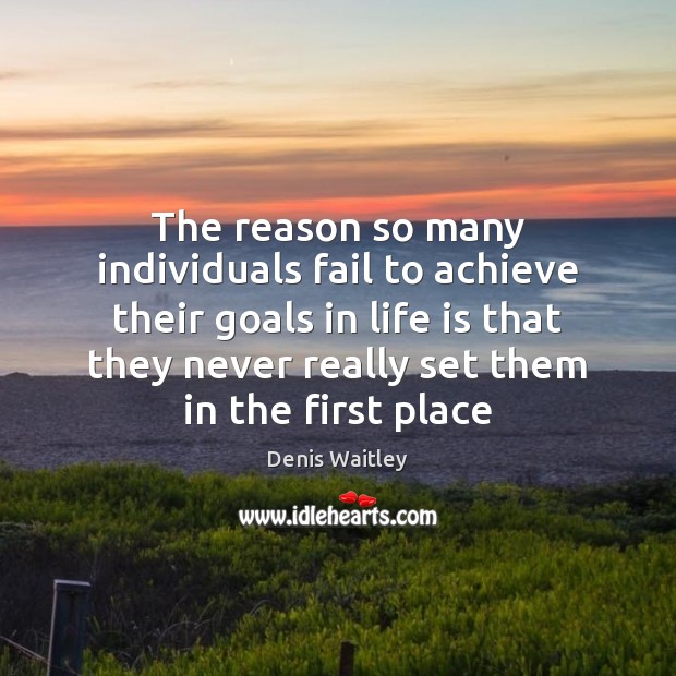 The reason so many individuals fail to achieve their goals in life Denis Waitley Picture Quote