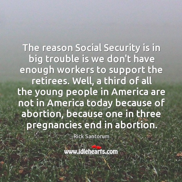 The reason Social Security is in big trouble is we don’t have Image