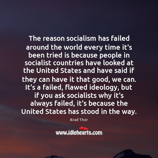 The reason socialism has failed around the world every time it’s been Brad Thor Picture Quote