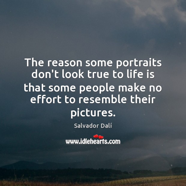 The reason some portraits don’t look true to life is that some Salvador Dalí Picture Quote