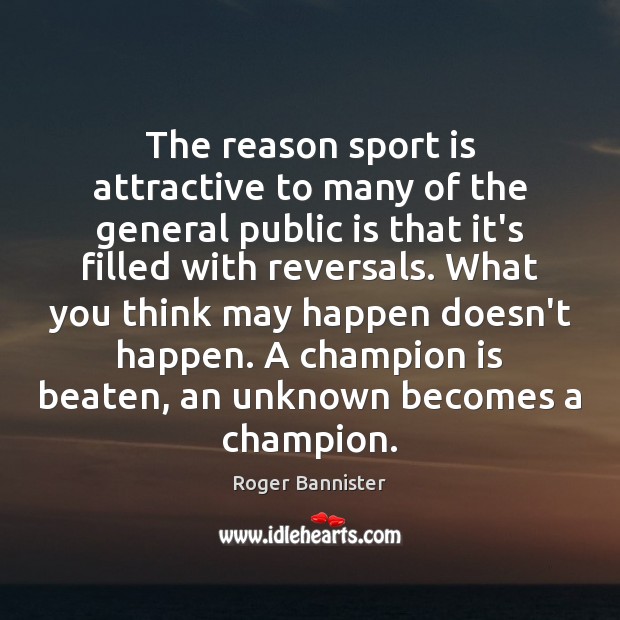 The reason sport is attractive to many of the general public is Roger Bannister Picture Quote