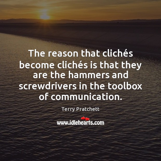 The reason that clichés become clichés is that they are Terry Pratchett Picture Quote