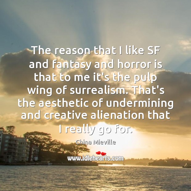 The reason that I like SF and fantasy and horror is that China Mieville Picture Quote