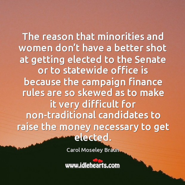 The reason that minorities and women don’t have a better shot at getting elected Carol Moseley Braun Picture Quote