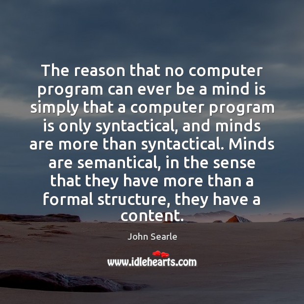 The reason that no computer program can ever be a mind is John Searle Picture Quote