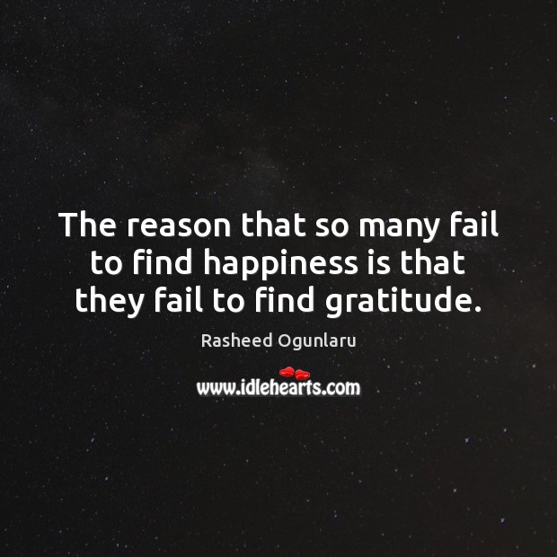 The reason that so many fail to find happiness is that they fail to find gratitude. Fail Quotes Image