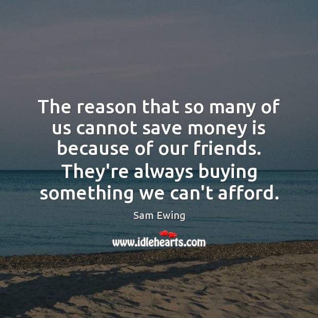 The reason that so many of us cannot save money is because Money Quotes Image