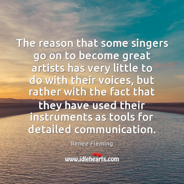 The reason that some singers go on to become great artists has Renee Fleming Picture Quote