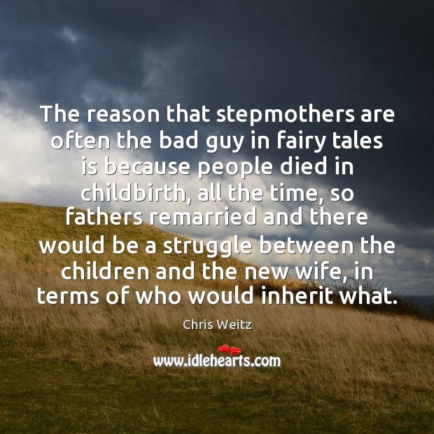 The reason that stepmothers are often the bad guy in fairy tales Chris Weitz Picture Quote
