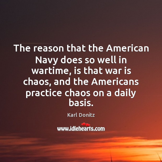 The reason that the American Navy does so well in wartime, is Karl Donitz Picture Quote
