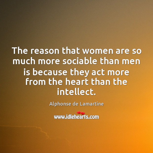 The reason that women are so much more sociable than men is Alphonse de Lamartine Picture Quote