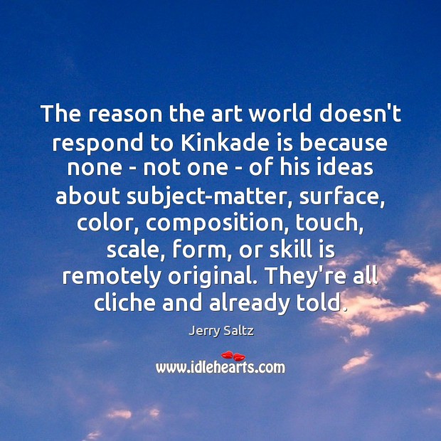 The reason the art world doesn’t respond to Kinkade is because none Jerry Saltz Picture Quote