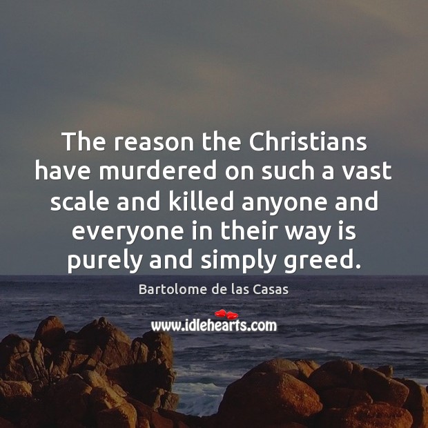 The reason the Christians have murdered on such a vast scale and 