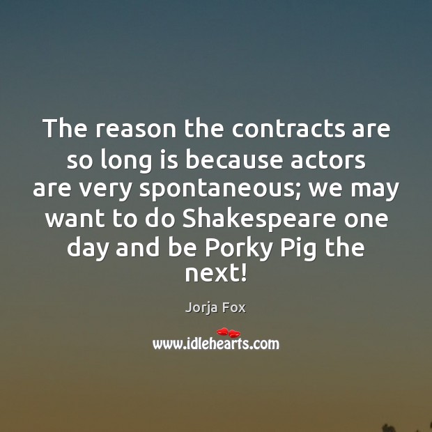 The reason the contracts are so long is because actors are very Jorja Fox Picture Quote