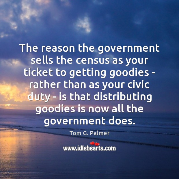 The reason the government sells the census as your ticket to getting Government Quotes Image