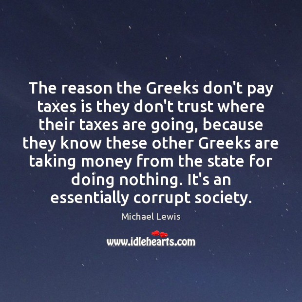 The reason the Greeks don’t pay taxes is they don’t trust where Michael Lewis Picture Quote
