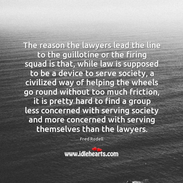 The reason the lawyers lead the line to the guillotine or the Fred Rodell Picture Quote
