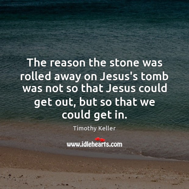 The reason the stone was rolled away on Jesus’s tomb was not Timothy Keller Picture Quote