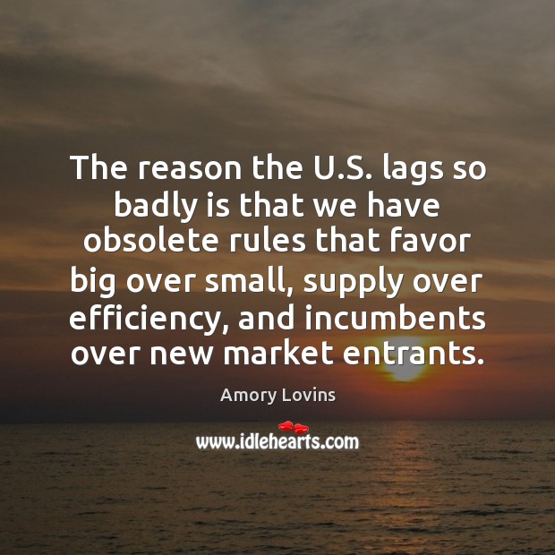The reason the U.S. lags so badly is that we have Amory Lovins Picture Quote