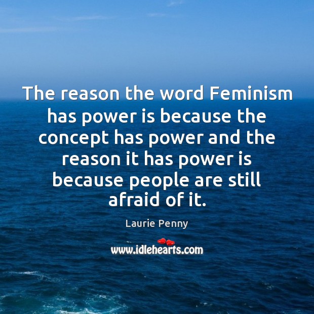 The reason the word Feminism has power is because the concept has Laurie Penny Picture Quote