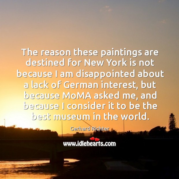 The reason these paintings are destined for New York is not because Gerhard Richter Picture Quote