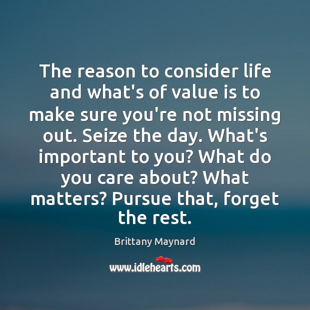 The reason to consider life and what’s of value is to make Brittany Maynard Picture Quote
