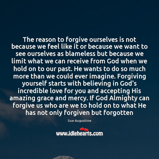 The reason to forgive ourselves is not because we feel like it Sue Augustine Picture Quote