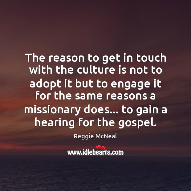 The reason to get in touch with the culture is not to Reggie McNeal Picture Quote