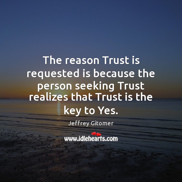 The reason Trust is requested is because the person seeking Trust realizes Trust Quotes Image