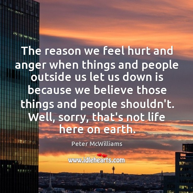 The reason we feel hurt and anger when things and people outside Peter McWilliams Picture Quote