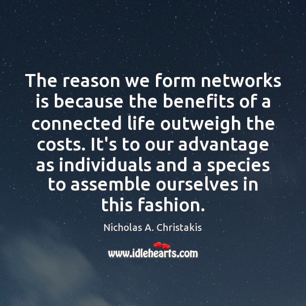 The reason we form networks is because the benefits of a connected Nicholas A. Christakis Picture Quote