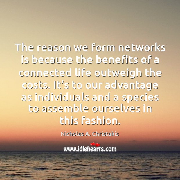 The reason we form networks is because the benefits of a connected Nicholas A. Christakis Picture Quote