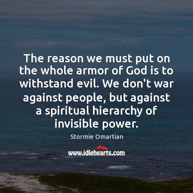 The reason we must put on the whole armor of God is Stormie Omartian Picture Quote