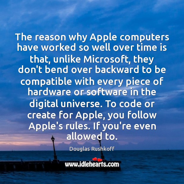The reason why Apple computers have worked so well over time is Douglas Rushkoff Picture Quote
