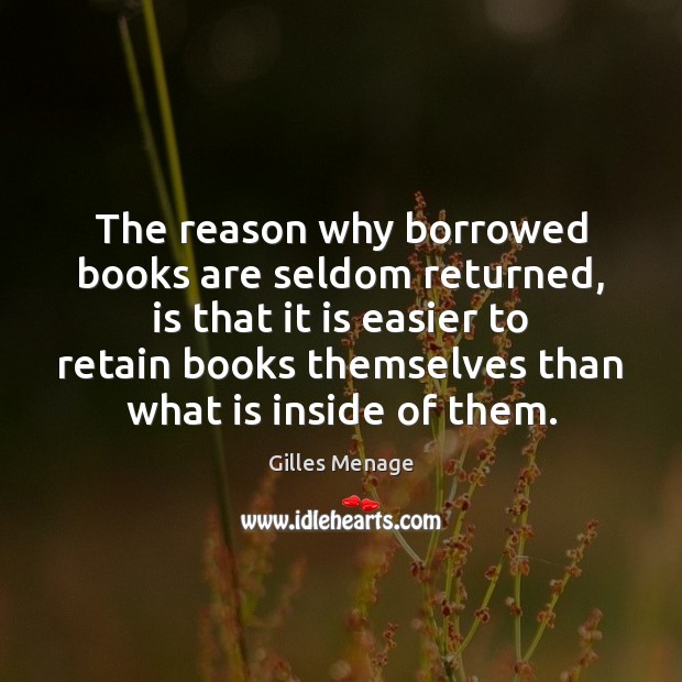 The reason why borrowed books are seldom returned, is that it is Gilles Menage Picture Quote
