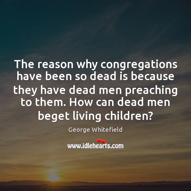 The reason why congregations have been so dead is because they have 