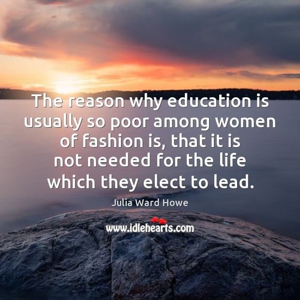 The reason why education is usually so poor among women of fashion Julia Ward Howe Picture Quote