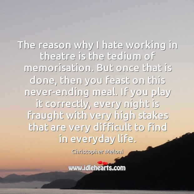 The reason why I hate working in theatre is the tedium of memorisation. Christopher Meloni Picture Quote