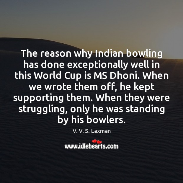 The reason why Indian bowling has done exceptionally well in this World V. V. S. Laxman Picture Quote