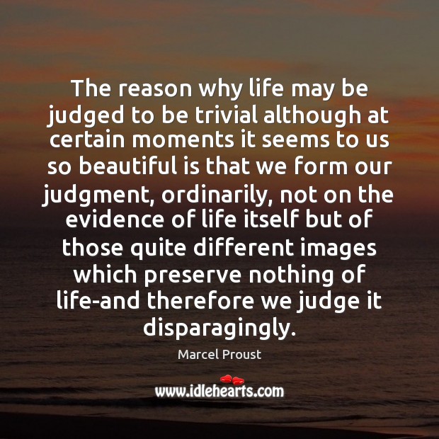 The reason why life may be judged to be trivial although at Marcel Proust Picture Quote