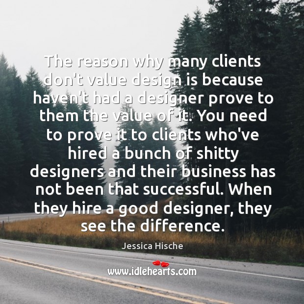 The reason why many clients don’t value design is because haven’t had Jessica Hische Picture Quote