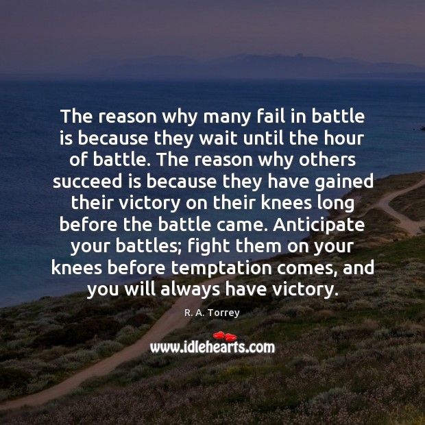 The reason why many fail in battle is because they wait until R. A. Torrey Picture Quote