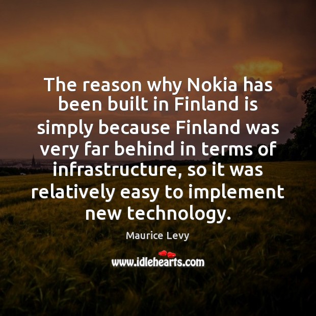 The reason why Nokia has been built in Finland is simply because Image