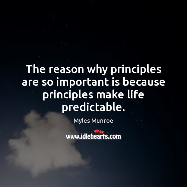 The reason why principles are so important is because principles make life predictable. Myles Munroe Picture Quote