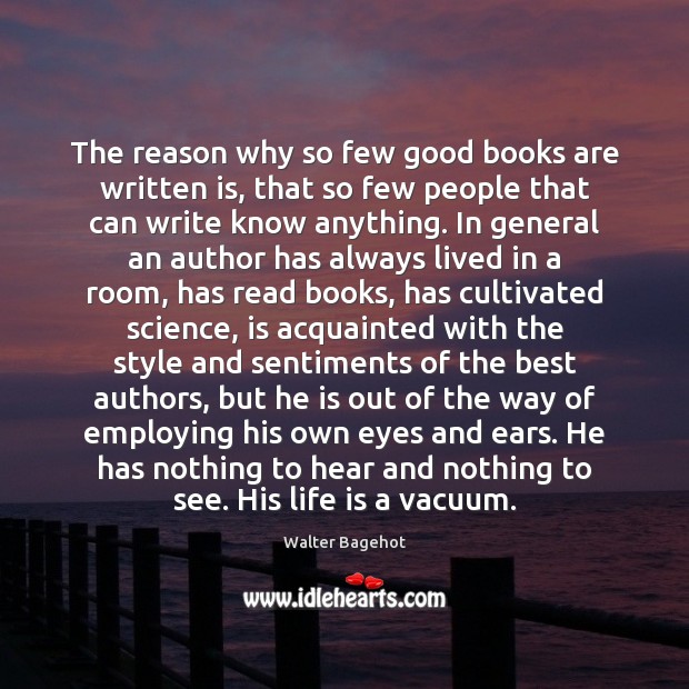 The reason why so few good books are written is, that so Walter Bagehot Picture Quote