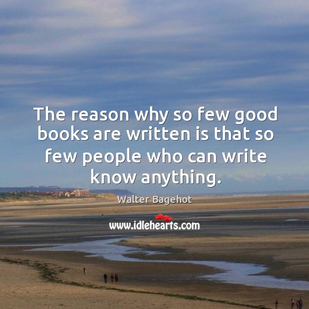 The reason why so few good books are written is that so few people who can write know anything. Image
