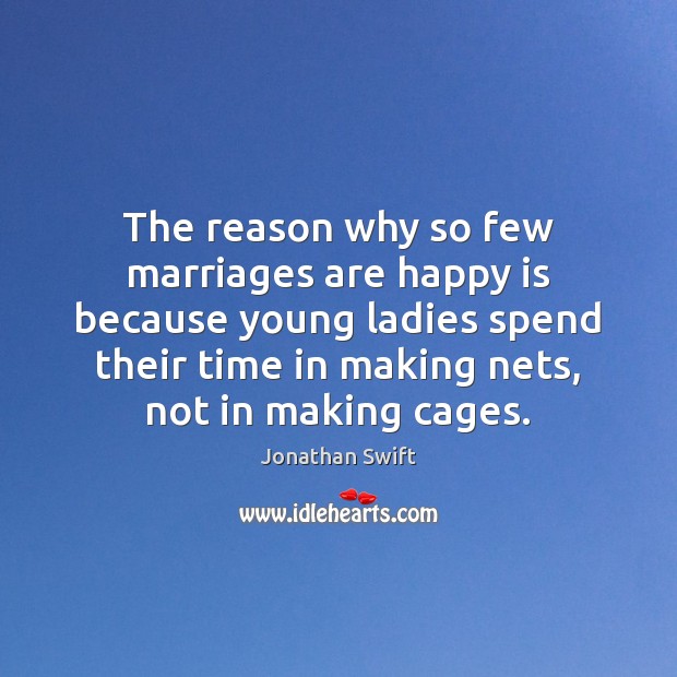 The reason why so few marriages are happy is because young ladies Jonathan Swift Picture Quote