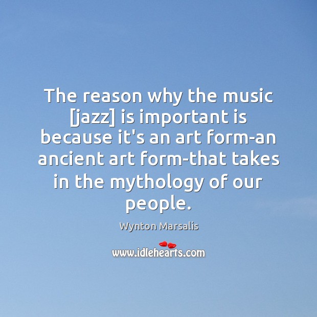 The reason why the music [jazz] is important is because it’s an Wynton Marsalis Picture Quote